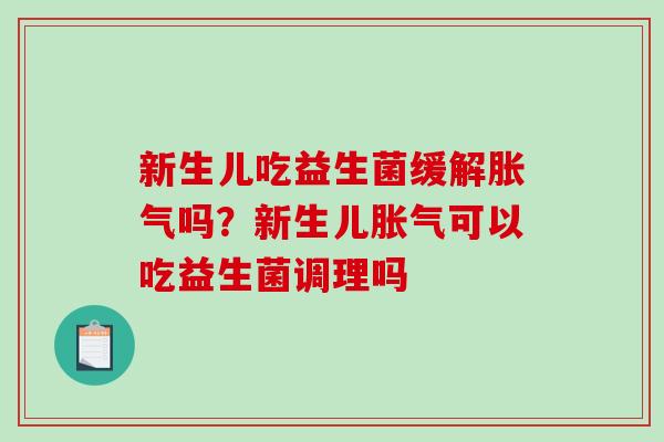 新生儿吃益生菌缓解吗？新生儿可以吃益生菌调理吗