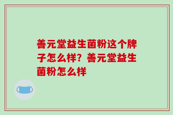 善元堂益生菌粉这个牌子怎么样？善元堂益生菌粉怎么样