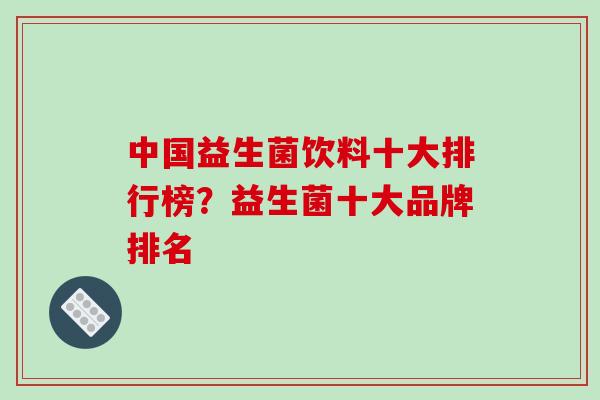中国益生菌饮料十大排行榜？益生菌十大品牌排名