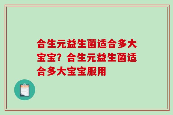 合生元益生菌适合多大宝宝？合生元益生菌适合多大宝宝服用