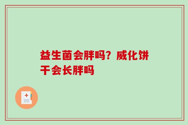 益生菌会胖吗？威化饼干会长胖吗