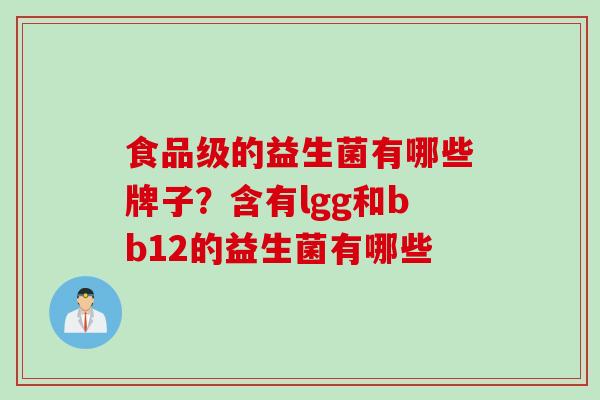 食品级的益生菌有哪些牌子？含有lgg和bb12的益生菌有哪些
