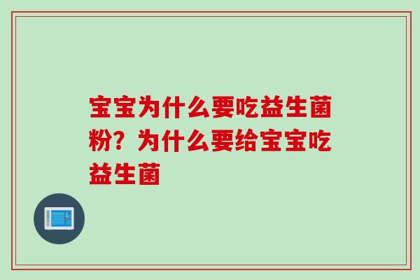 宝宝为什么要吃益生菌粉？为什么要给宝宝吃益生菌