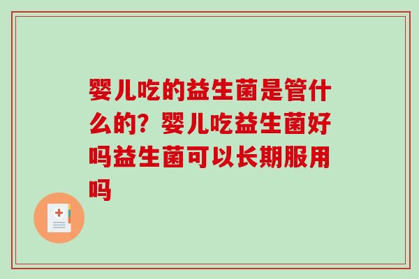 婴儿吃的益生菌是管什么的？婴儿吃益生菌好吗益生菌可以长期服用吗