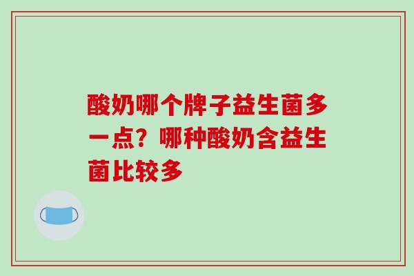 酸奶哪个牌子益生菌多一点？哪种酸奶含益生菌比较多