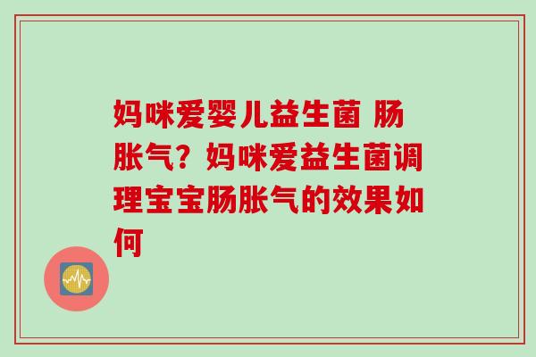 妈咪爱婴儿益生菌 肠胀气？妈咪爱益生菌调理宝宝肠胀气的效果如何