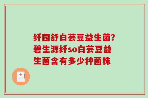 纤园舒白芸豆益生菌？碧生源纤so白芸豆益生菌含有多少种菌株