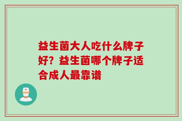 益生菌大人吃什么牌子好？益生菌哪个牌子适合成人靠谱