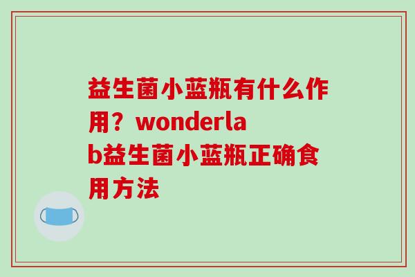 益生菌小蓝瓶有什么作用？wonderlab益生菌小蓝瓶正确食用方法