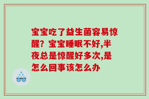宝宝吃了益生菌容易惊醒？宝宝睡眠不好,半夜总是惊醒好多次,是怎么回事该怎么办