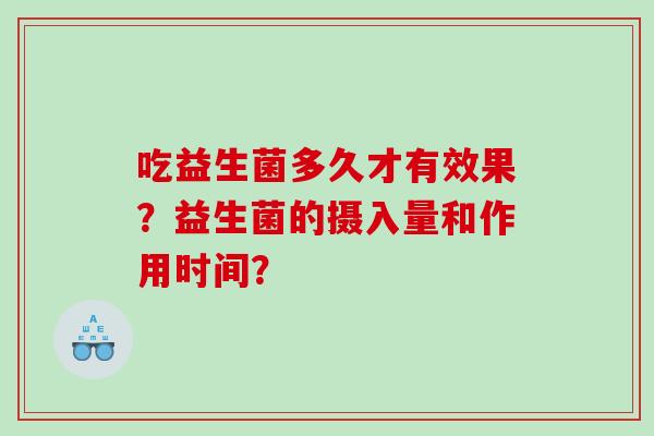 吃益生菌多久才有效果？益生菌的摄入量和作用时间？