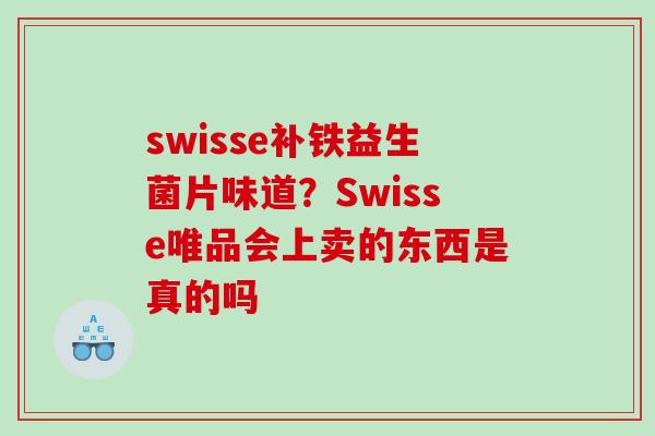 swisse补铁益生菌片味道？Swisse唯品会上卖的东西是真的吗