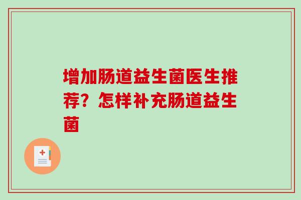 增加肠道益生菌医生推荐？怎样补充肠道益生菌