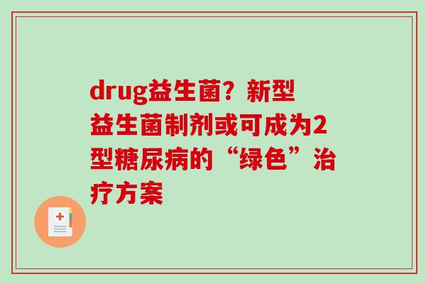drug益生菌？新型益生菌制剂或可成为2型糖尿病的“绿色”治疗方案
