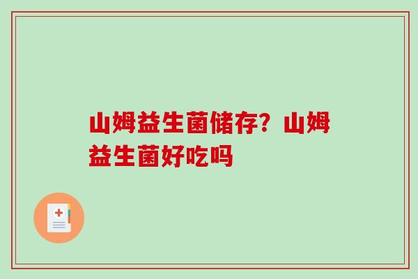 山姆益生菌储存？山姆益生菌好吃吗
