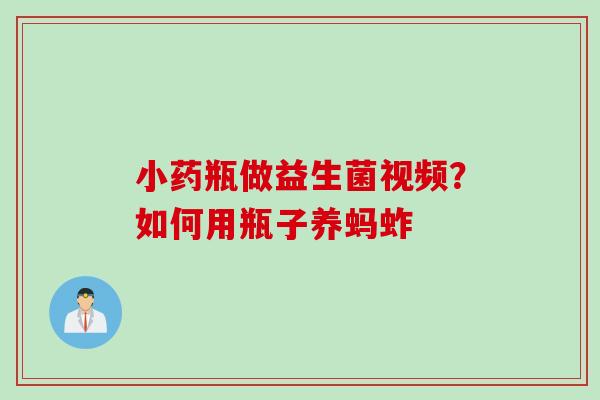 小药瓶做益生菌视频？如何用瓶子养蚂蚱
