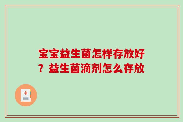 宝宝益生菌怎样存放好？益生菌滴剂怎么存放