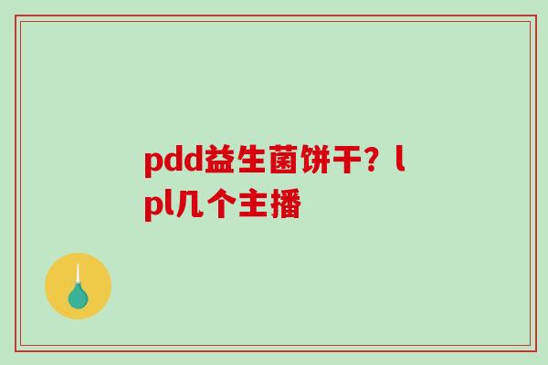 pdd益生菌饼干？lpl几个主播