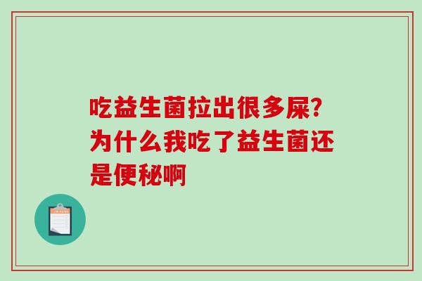 吃益生菌拉出很多屎？为什么我吃了益生菌还是啊