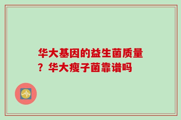 华大基因的益生菌质量？华大瘦子菌靠谱吗