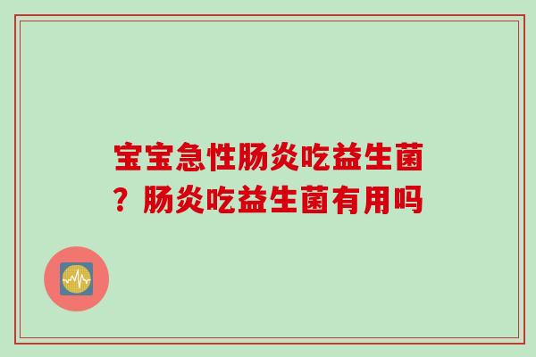 宝宝急性吃益生菌？吃益生菌有用吗