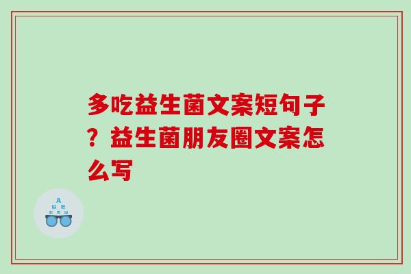 多吃益生菌文案短句子？益生菌朋友圈文案怎么写