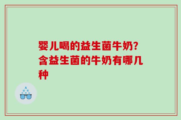 婴儿喝的益生菌牛奶？含益生菌的牛奶有哪几种