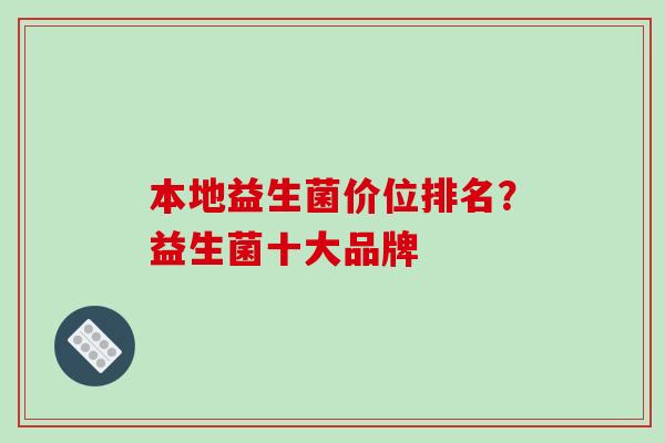 本地益生菌价位排名？益生菌十大品牌