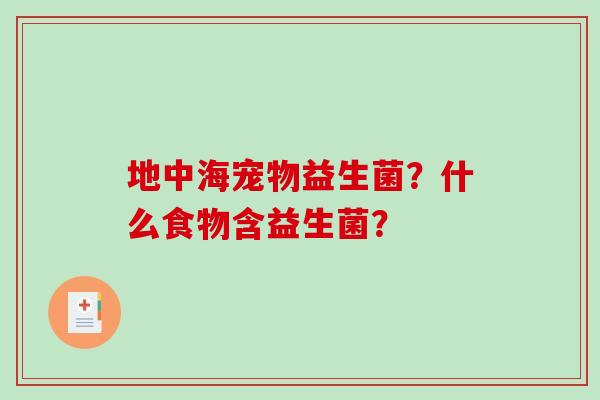 地中海宠物益生菌？什么食物含益生菌？