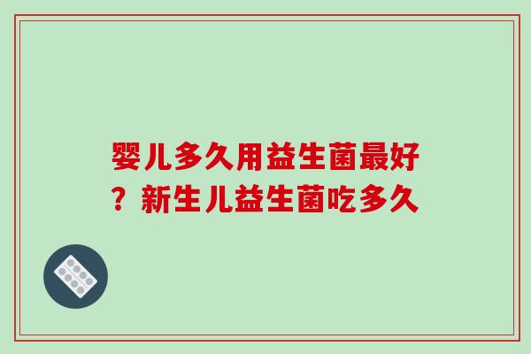 婴儿多久用益生菌好？新生儿益生菌吃多久