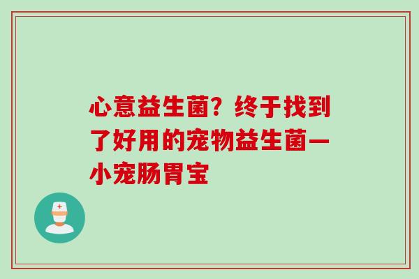 心意益生菌？终于找到了好用的宠物益生菌—小宠肠胃宝