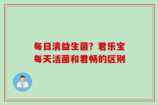 每日清益生菌？君乐宝每天活菌和君畅的区别