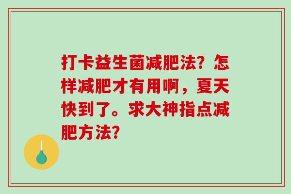 打卡益生菌减肥法？怎样减肥才有用啊，夏天快到了。求大神指点减肥方法？