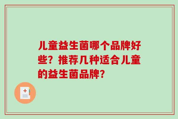 儿童益生菌哪个品牌好些？推荐几种适合儿童的益生菌品牌？