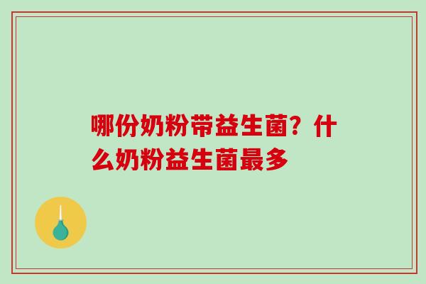哪份奶粉带益生菌？什么奶粉益生菌最多