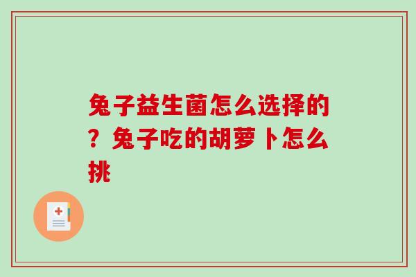 兔子益生菌怎么选择的？兔子吃的胡萝卜怎么挑