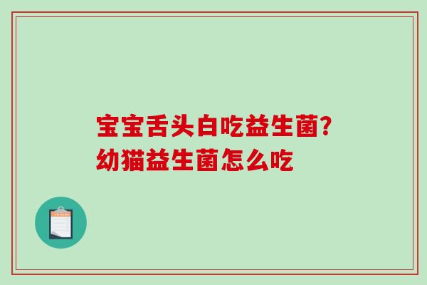 宝宝舌头白吃益生菌？幼猫益生菌怎么吃