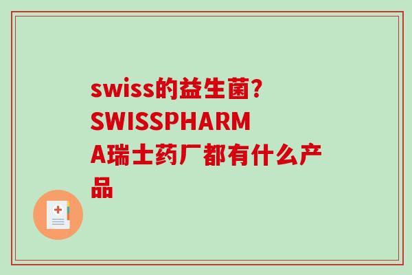 swiss的益生菌？SWISSPHARMA瑞士药厂都有什么产品