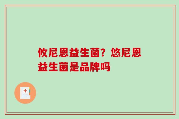 攸尼恩益生菌？悠尼恩益生菌是品牌吗