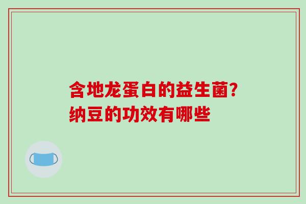 含地龙蛋白的益生菌？纳豆的功效有哪些