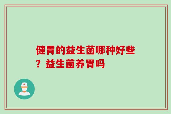 健胃的益生菌哪种好些？益生菌养胃吗