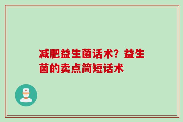 减肥益生菌话术？益生菌的卖点简短话术