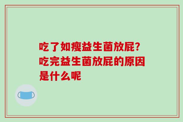 吃了如瘦益生菌放屁？吃完益生菌放屁的原因是什么呢