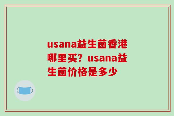 usana益生菌香港哪里买？usana益生菌价格是多少