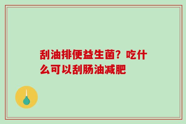 刮油排便益生菌？吃什么可以刮肠油