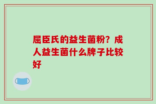 屈臣氏的益生菌粉？成人益生菌什么牌子比较好