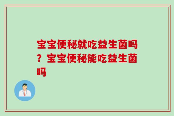 宝宝就吃益生菌吗？宝宝能吃益生菌吗