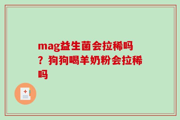 mag益生菌会拉稀吗？狗狗喝羊奶粉会拉稀吗