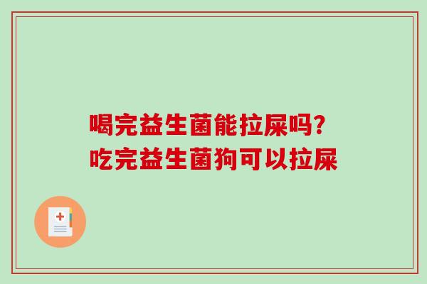喝完益生菌能拉屎吗？吃完益生菌狗可以拉屎