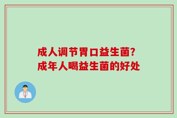 成人调节胃口益生菌？成年人喝益生菌的好处
